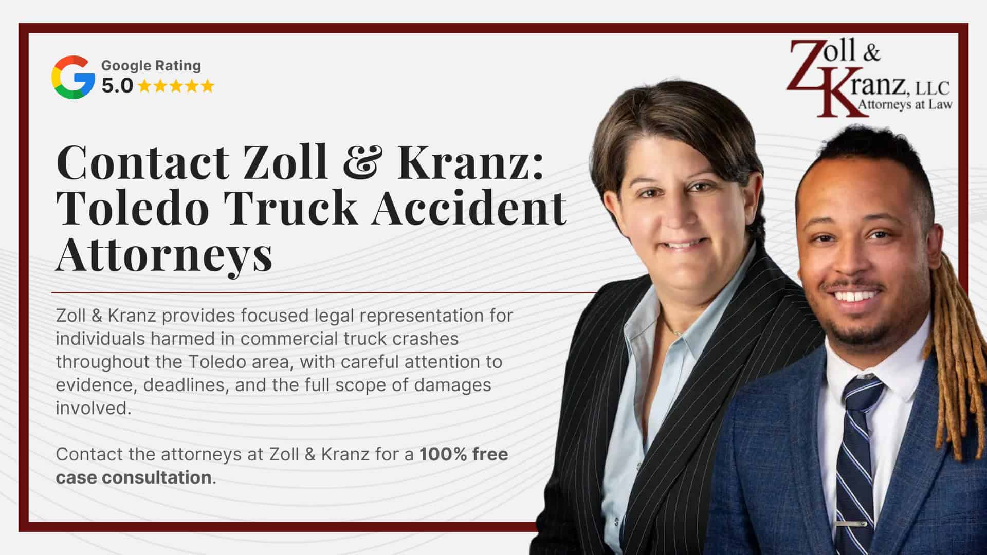 Contact Zoll & Kranz_ Toledo Truck Accident Attorneys; Why Choose Zoll & Kranz as Your Toledo Truck Accident Lawyer; How Zoll & Kranz Investigates Liability in Truck Accident Cases; Laws Governing Personal Injury Claims and Trucking Accidents in Ohio; The Legal Process for a Truck Accident Case in Ohio; Truck Accident Injuries and Long-Term Consequences; Common Causes of Truck Accidents in Toledo, Ohio; What to Do After a Truck Accident in Toledo; Gathering Evidence for a Truck Accident Case; Damages in Truck Accident Cases
