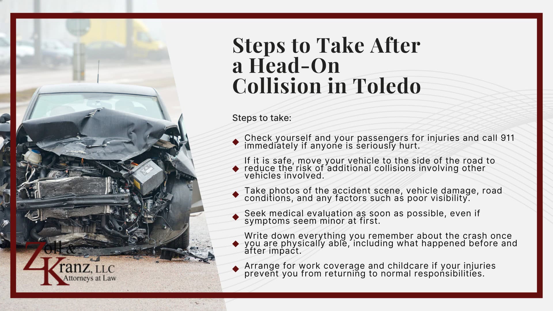 Steps to Take After a Head-On Collision in Toledo; The Legal Process of Head-On Collisions in Toledo; Steps to Take After a Head-On Collision in Toledo; The Legal Process of Head-On Collisions in Toledo; Calculating the Full Extent of Your Damages; Investigating Liability and Identifying At-Fault Parties; How Our Toledo Head-On Collision Attorneys Build Strong Cases; Understanding Head-On Collisions Claims in Toledo, Ohio