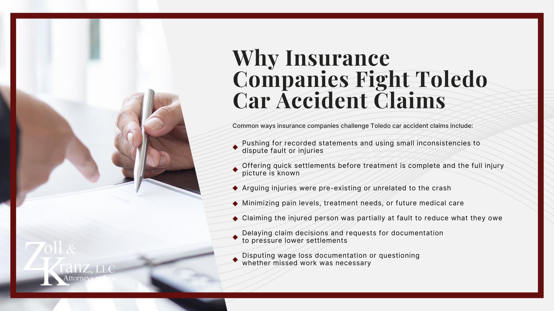 Why Insurance Companies Fight Toledo Car Accident Claims; How Our Toledo Bicycle Accident Attorneys Build Strong Cases; What Compensation Can Cover in an Ohio Car Accident Claim; Understanding Ohio Car Accident Laws and How They Impact a Claim; Who May Be Liable for a Car Accident in Toledo; Injuries Common in Toledo Auto Accidents; Types of Car Accidents We Handle; Common Causes of Auto Accidents in Toledo; What to Do After a Car Accident in Toledo (Step-by-Step); Why Hire a Toledo Auto Accident Lawyer at Zoll & Kranz?